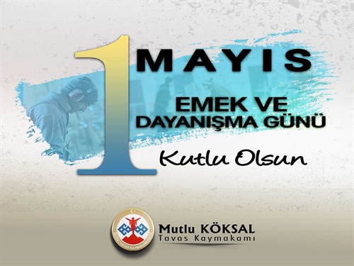 Kaymakamımız Mutlu KÖKSAL'ın 1 Mayıs Emek ve Dayanışma Günü Kutlama Mesajı